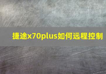 捷途x70plus如何远程控制