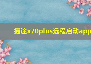 捷途x70plus远程启动app