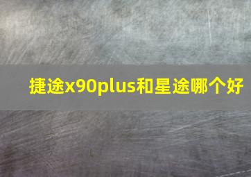 捷途x90plus和星途哪个好