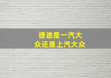 捷途是一汽大众还是上汽大众