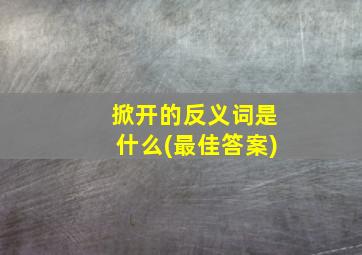 掀开的反义词是什么(最佳答案)