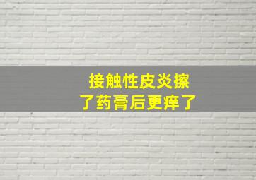 接触性皮炎擦了药膏后更痒了