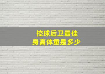 控球后卫最佳身高体重是多少