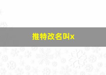 推特改名叫x