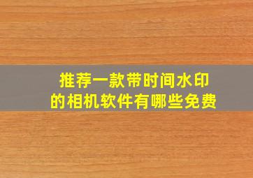 推荐一款带时间水印的相机软件有哪些免费