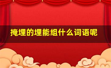 掩埋的埋能组什么词语呢