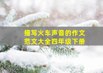 描写火车声音的作文范文大全四年级下册