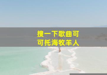 搜一下歌曲可可托海牧羊人