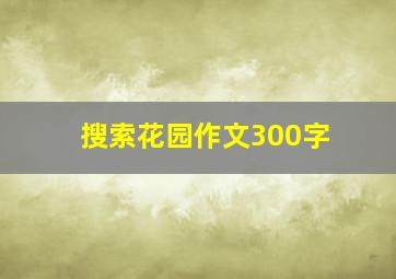 搜索花园作文300字