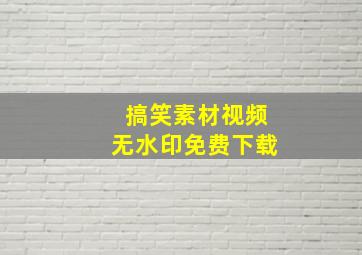 搞笑素材视频无水印免费下载