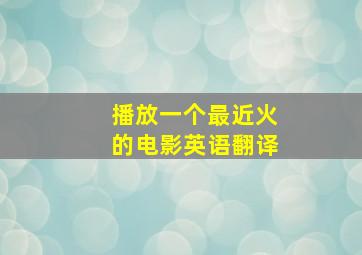 播放一个最近火的电影英语翻译