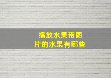 播放水果带图片的水果有哪些