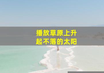 播放草原上升起不落的太阳