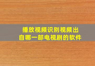 播放视频识别视频出自哪一部电视剧的软件