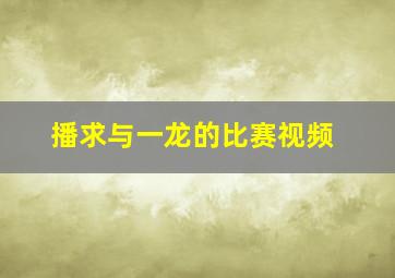 播求与一龙的比赛视频