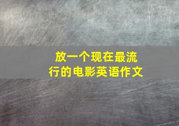 放一个现在最流行的电影英语作文