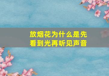 放烟花为什么是先看到光再听见声音