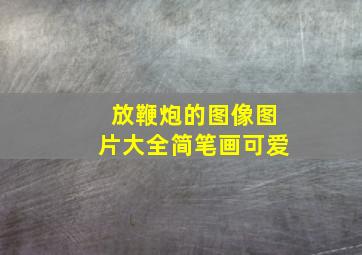 放鞭炮的图像图片大全简笔画可爱