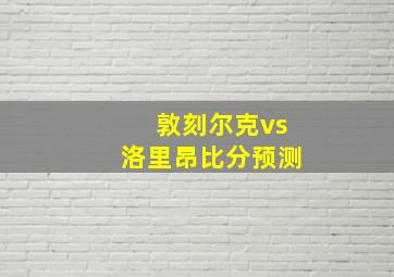 敦刻尔克vs洛里昂比分预测