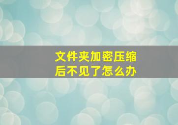 文件夹加密压缩后不见了怎么办