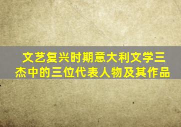 文艺复兴时期意大利文学三杰中的三位代表人物及其作品