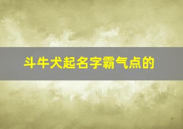 斗牛犬起名字霸气点的