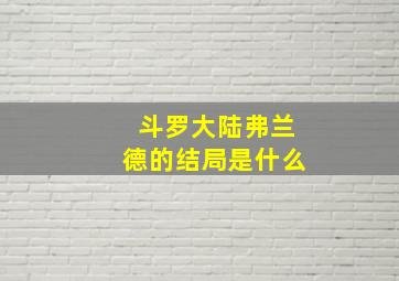 斗罗大陆弗兰德的结局是什么