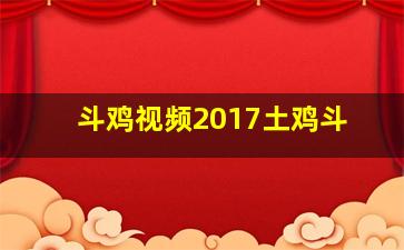 斗鸡视频2017土鸡斗