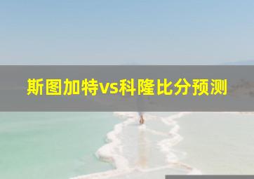 斯图加特vs科隆比分预测