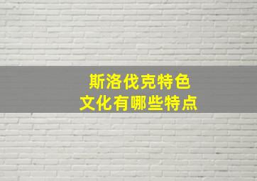 斯洛伐克特色文化有哪些特点