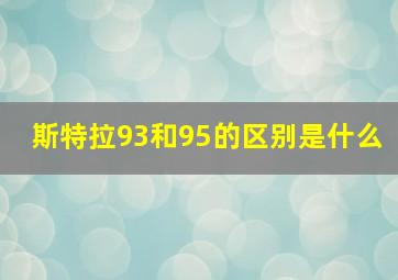 斯特拉93和95的区别是什么