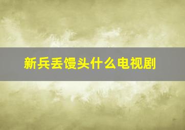 新兵丢馒头什么电视剧