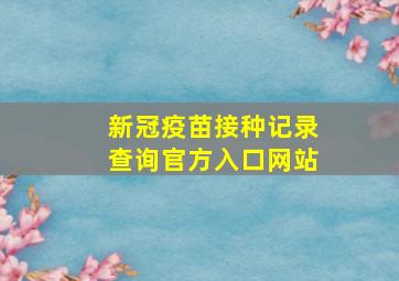 新冠疫苗接种记录查询官方入口网站