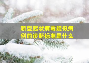 新型冠状病毒疑似病例的诊断标准是什么