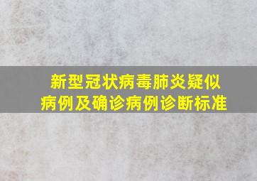 新型冠状病毒肺炎疑似病例及确诊病例诊断标准