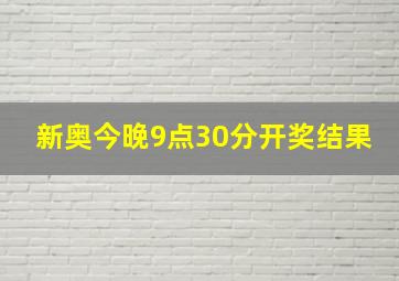 新奥今晚9点30分开奖结果