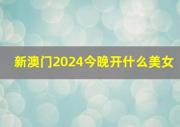 新澳门2024今晚开什么美女