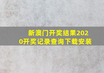 新澳门开奖结果2020开奖记录查询下载安装