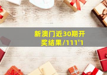 新澳门近30期开奖结果/111'1