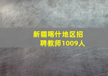 新疆喀什地区招聘教师1009人