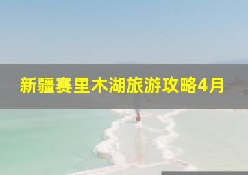 新疆赛里木湖旅游攻略4月