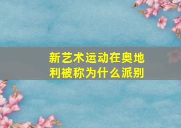 新艺术运动在奥地利被称为什么派别