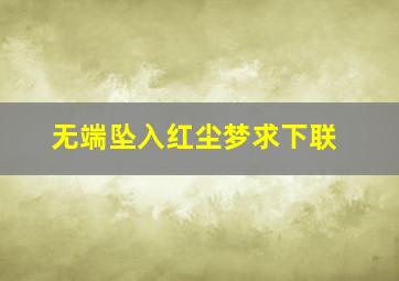 无端坠入红尘梦求下联