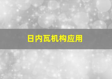 日内瓦机构应用