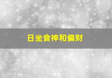 日坐食神和偏财