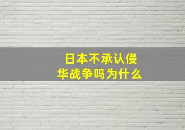 日本不承认侵华战争吗为什么