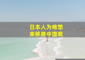 日本人为啥想来移居中国呢