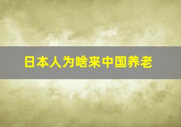 日本人为啥来中国养老