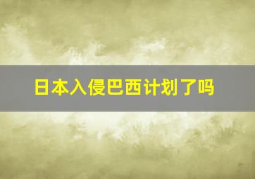 日本入侵巴西计划了吗