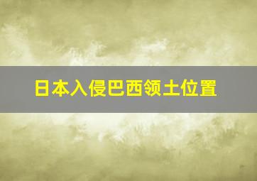 日本入侵巴西领土位置